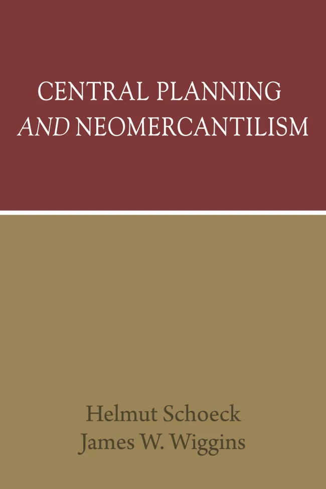 Central Planning and Neomercantilism by Helmut Schoeck